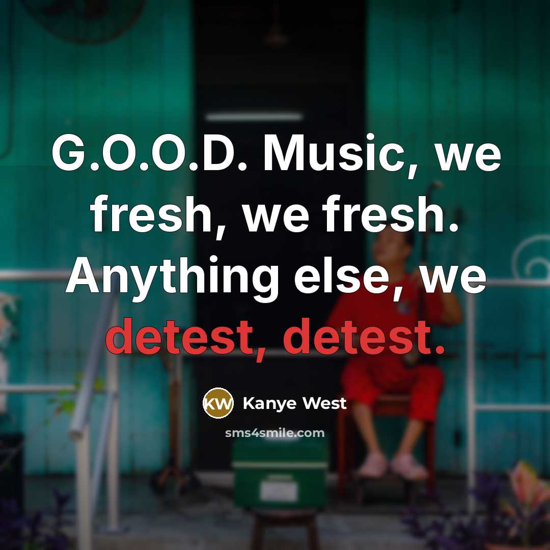 “G.O.O.D. Music, we fresh, we fresh. Anything else, we detest,…” quote by Kanye West