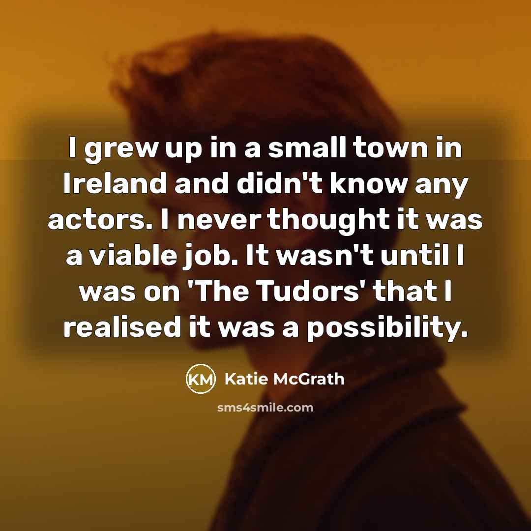 “I grew up in a small town in Ireland and…” quote by Katie McGrath