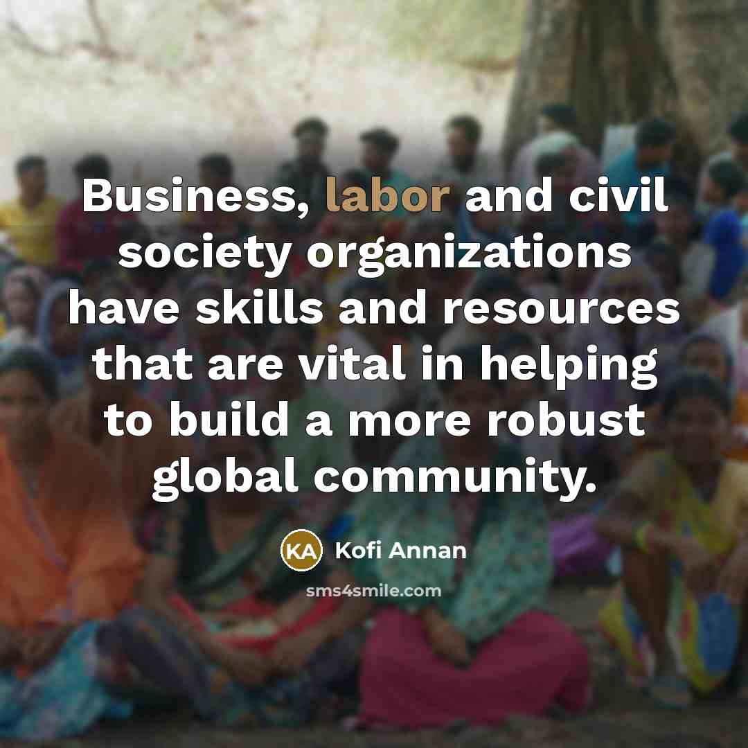 “Business, labor and civil society organizations have skills and resources…” quote by Kofi Annan