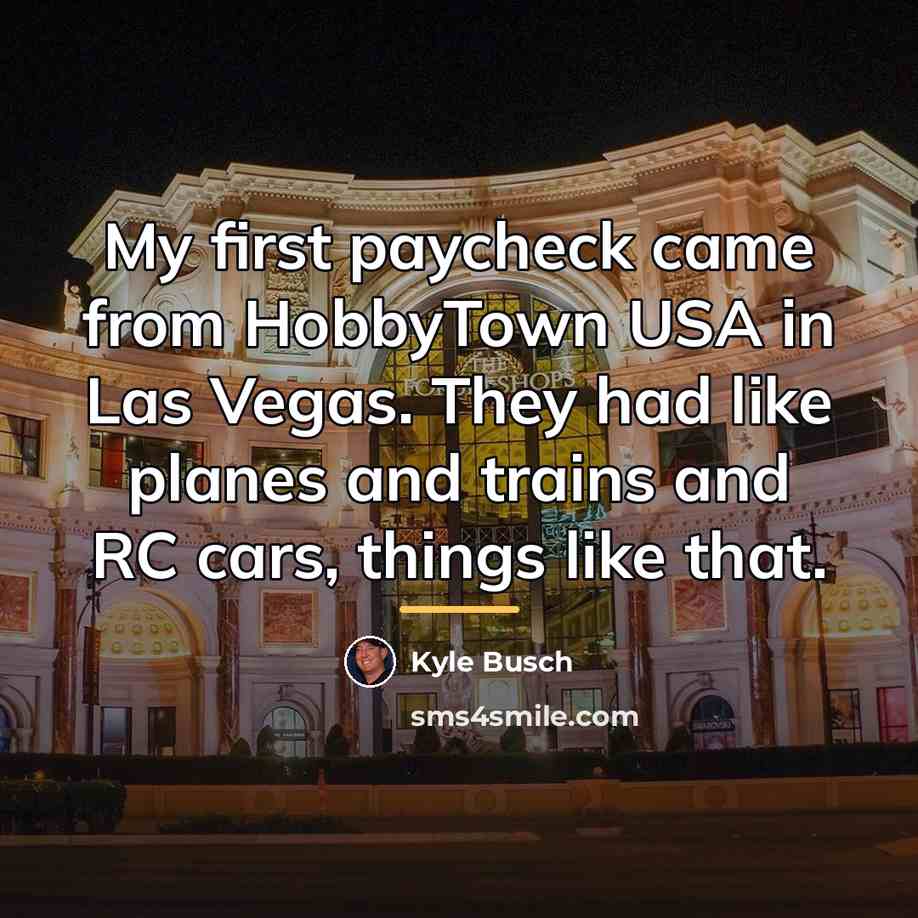 “My first paycheck came from HobbyTown USA in Las Vegas.…” quote by Kyle Busch