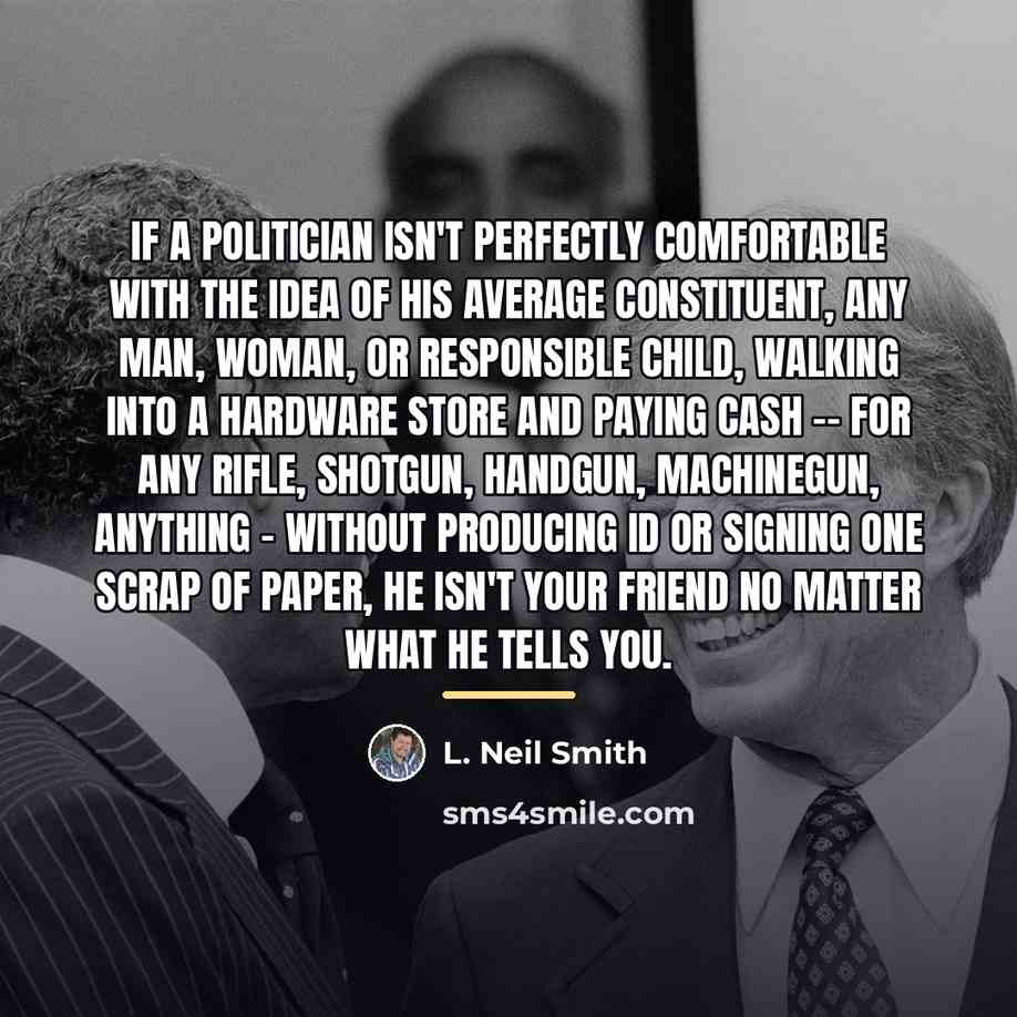 “If a politician isn't perfectly comfortable with the idea of…” quote by L. Neil Smith