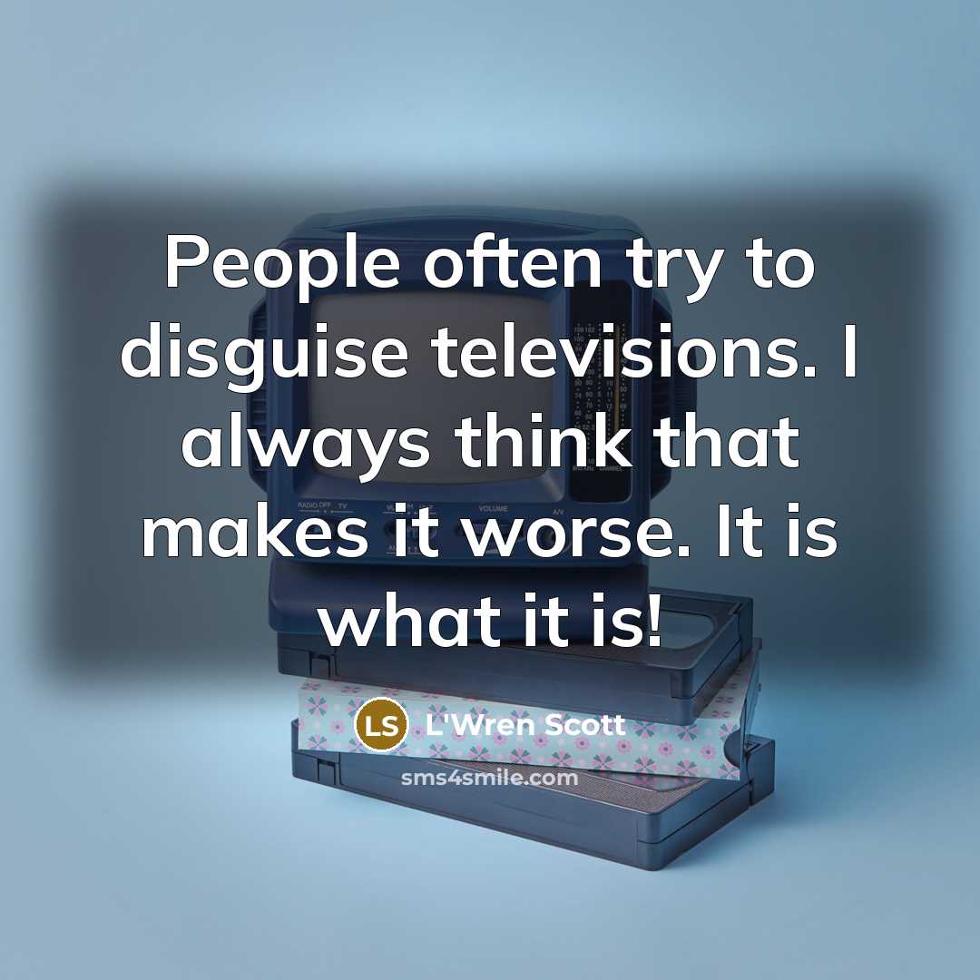 “People often try to disguise televisions. I always think that…” quote by L'Wren Scott
