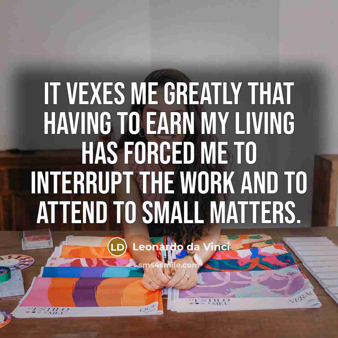 “It vexes me greatly that having to earn my living…” quote by Leonardo da Vinci