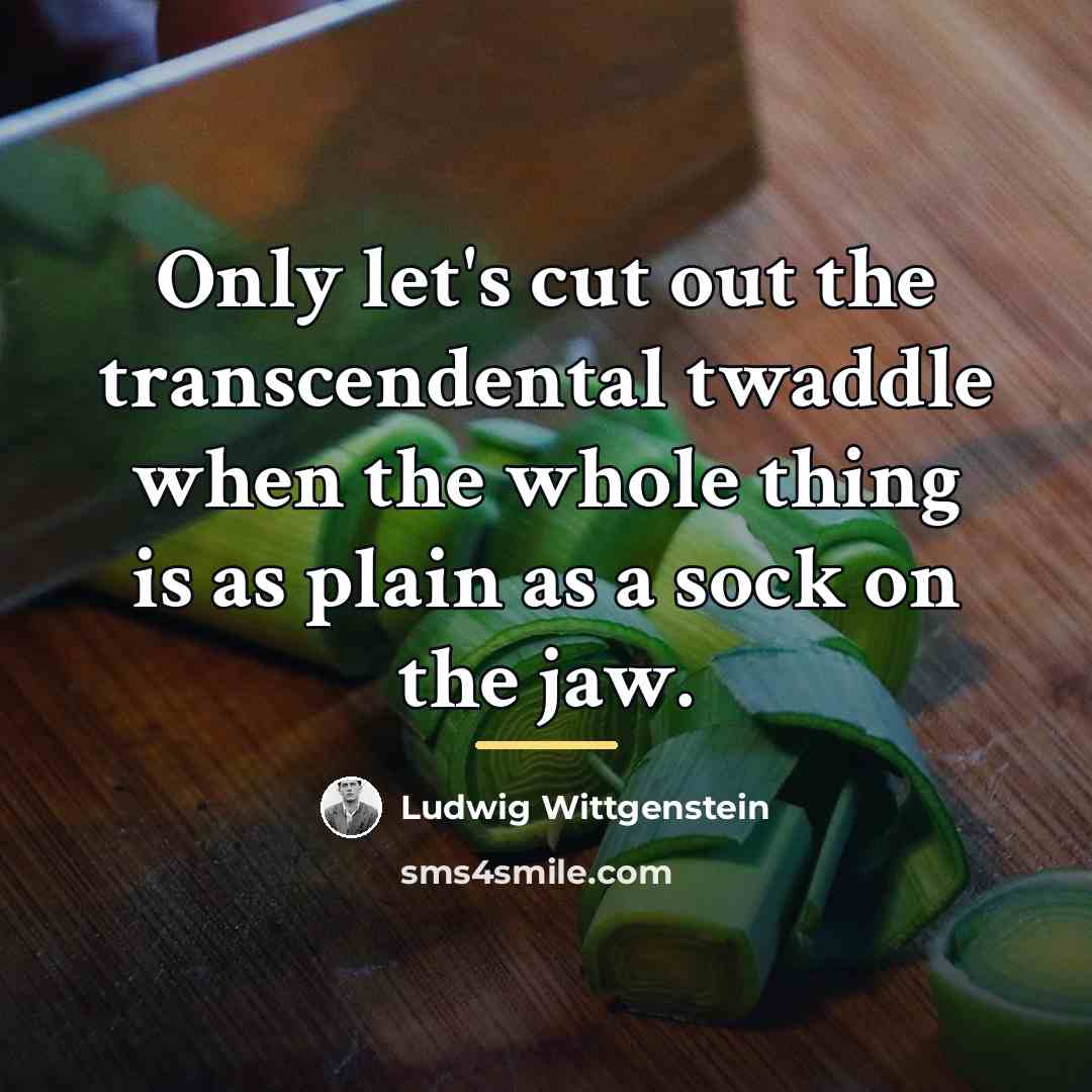 “Only let's cut out the transcendental twaddle when the whole…” quote by Ludwig Wittgenstein