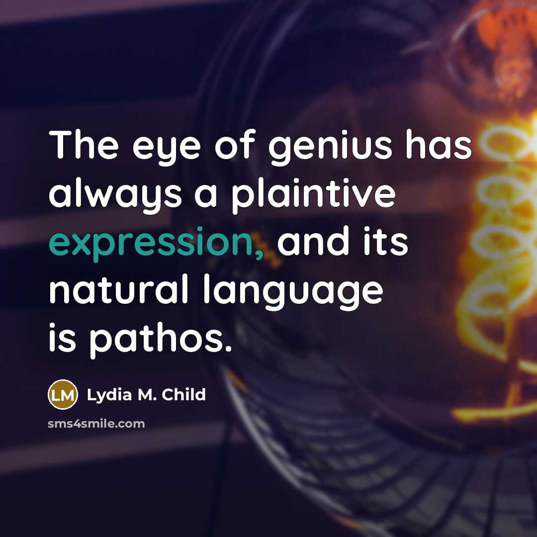 “The eye of genius has always a plaintive expression, and…” quote by Lydia M. Child