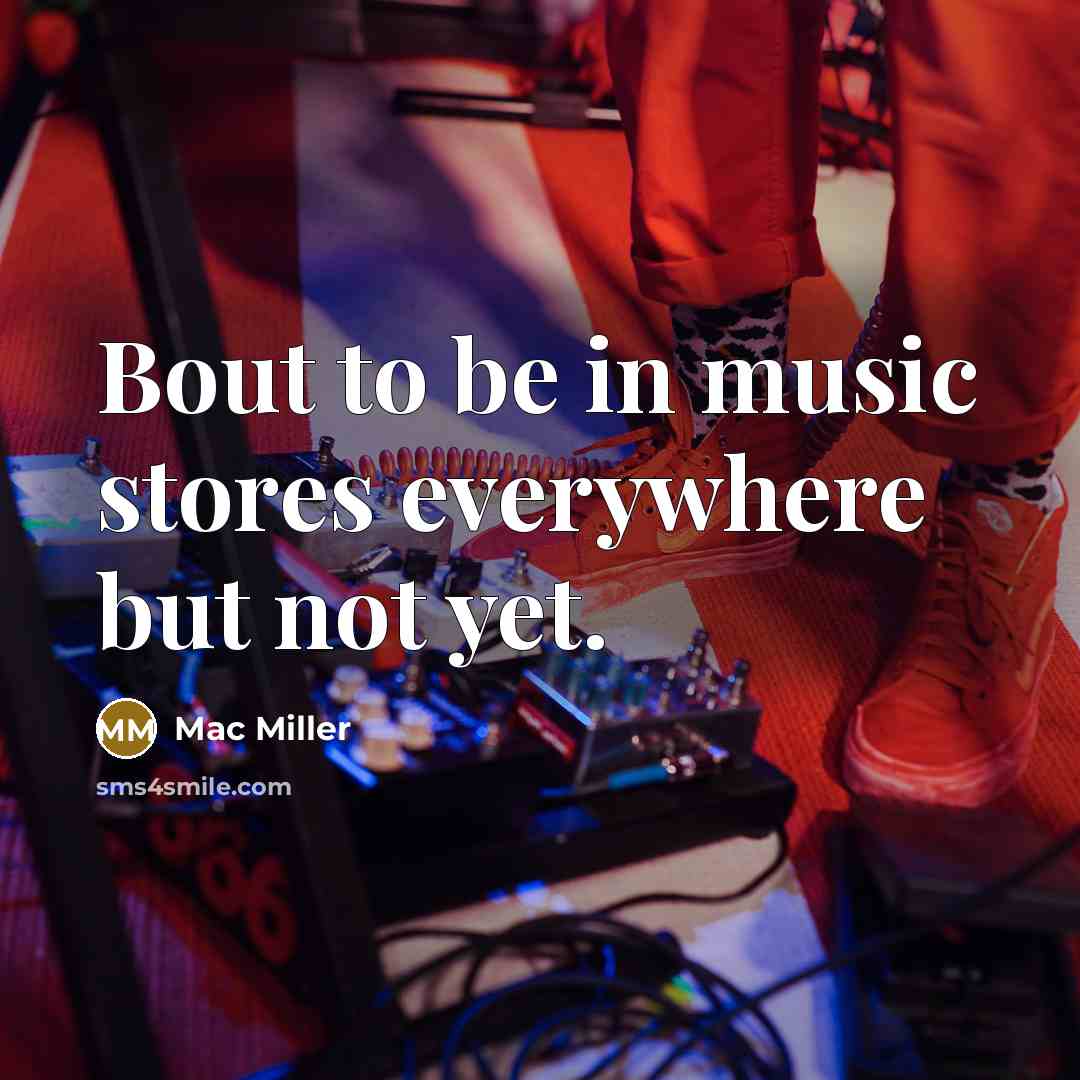 “Bout to be in music stores everywhere but not yet.…” quote by Mac Miller
