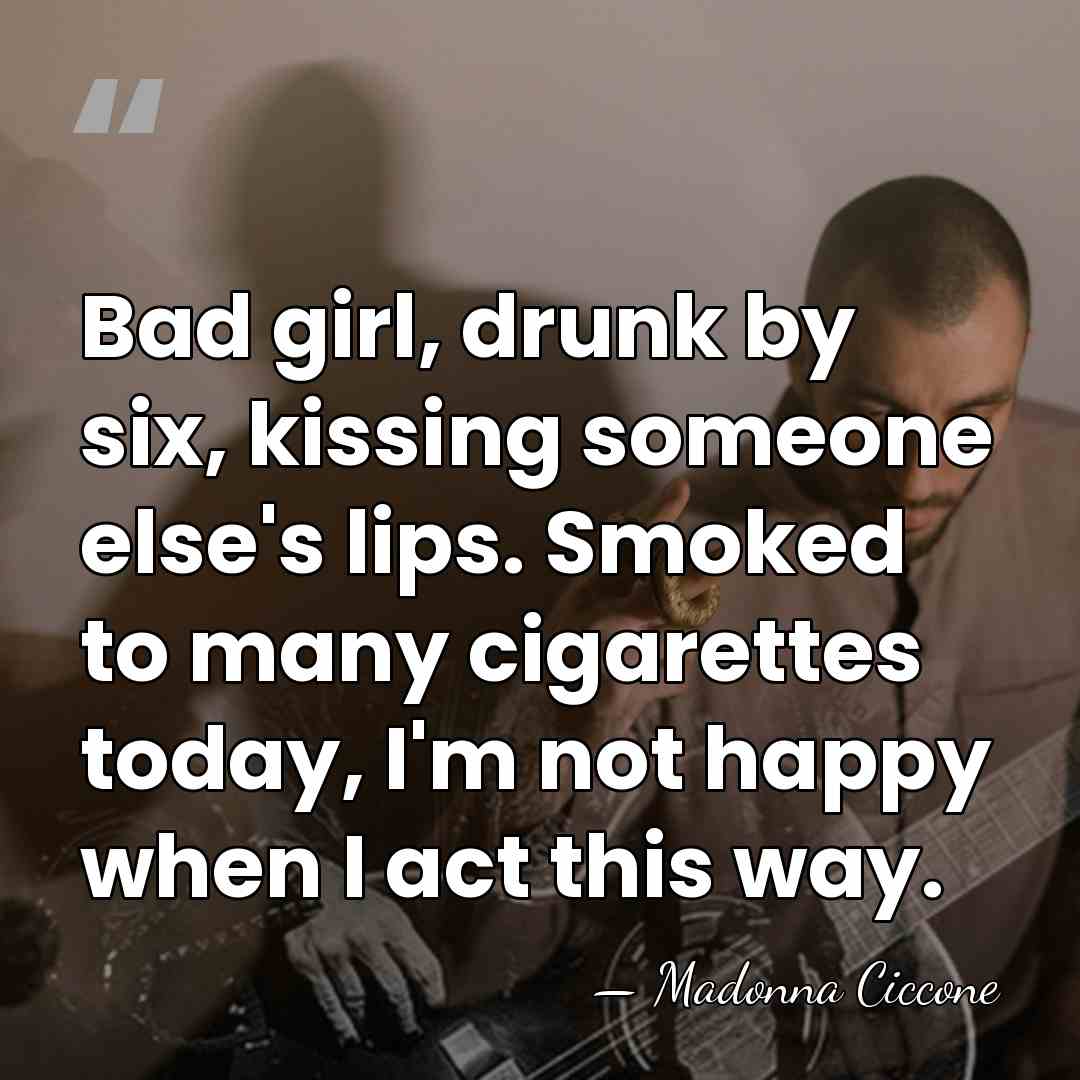 Bad girl, drunk by six, kissing someone else's lips. Smoked to many&hellip; - Madonna Ciccone