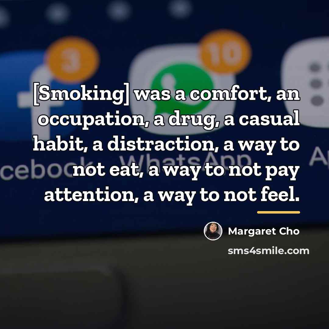“[Smoking] was a comfort, an occupation, a drug, a casual…” quote by Margaret Cho