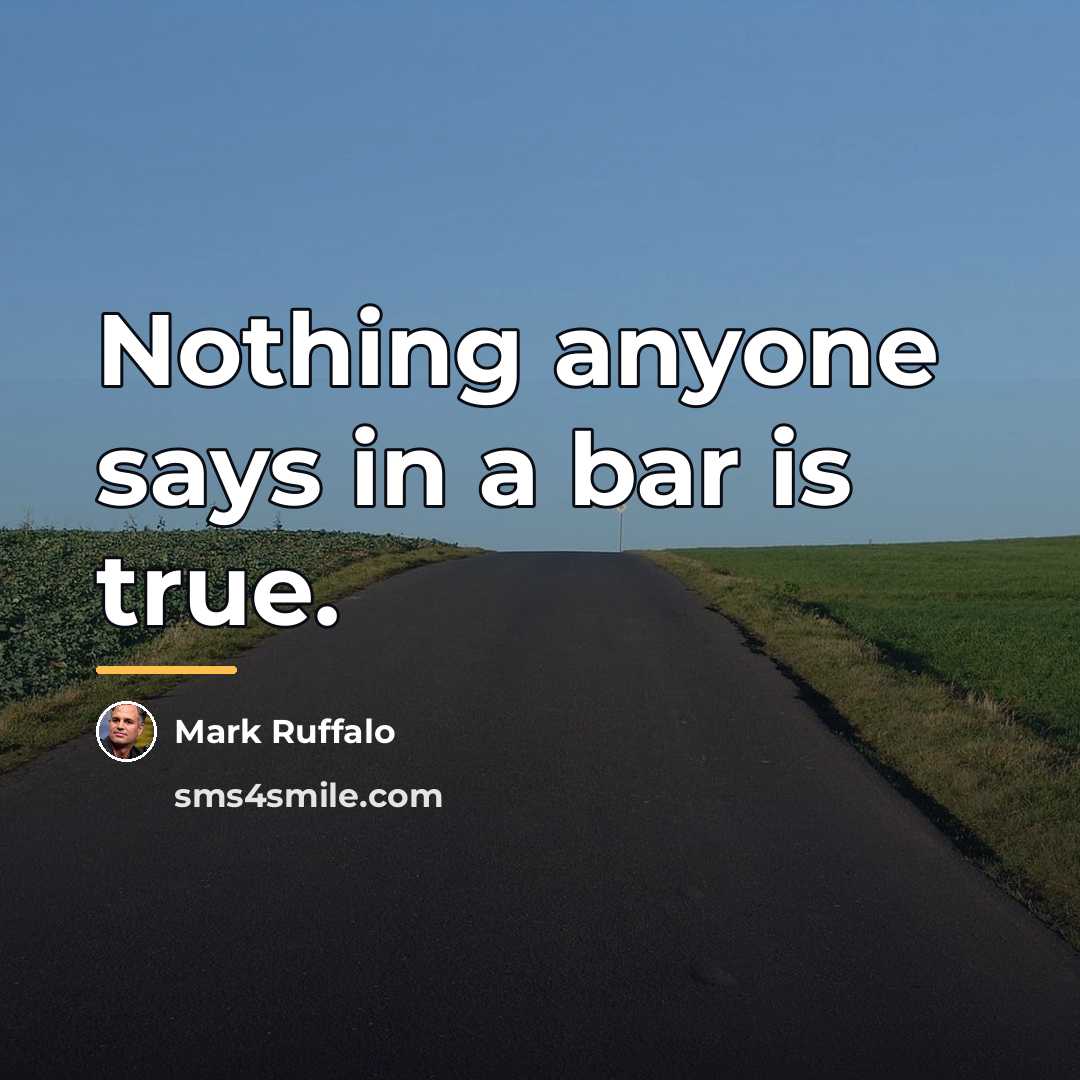 “Nothing anyone says in a bar is true.…” quote by Mark Ruffalo
