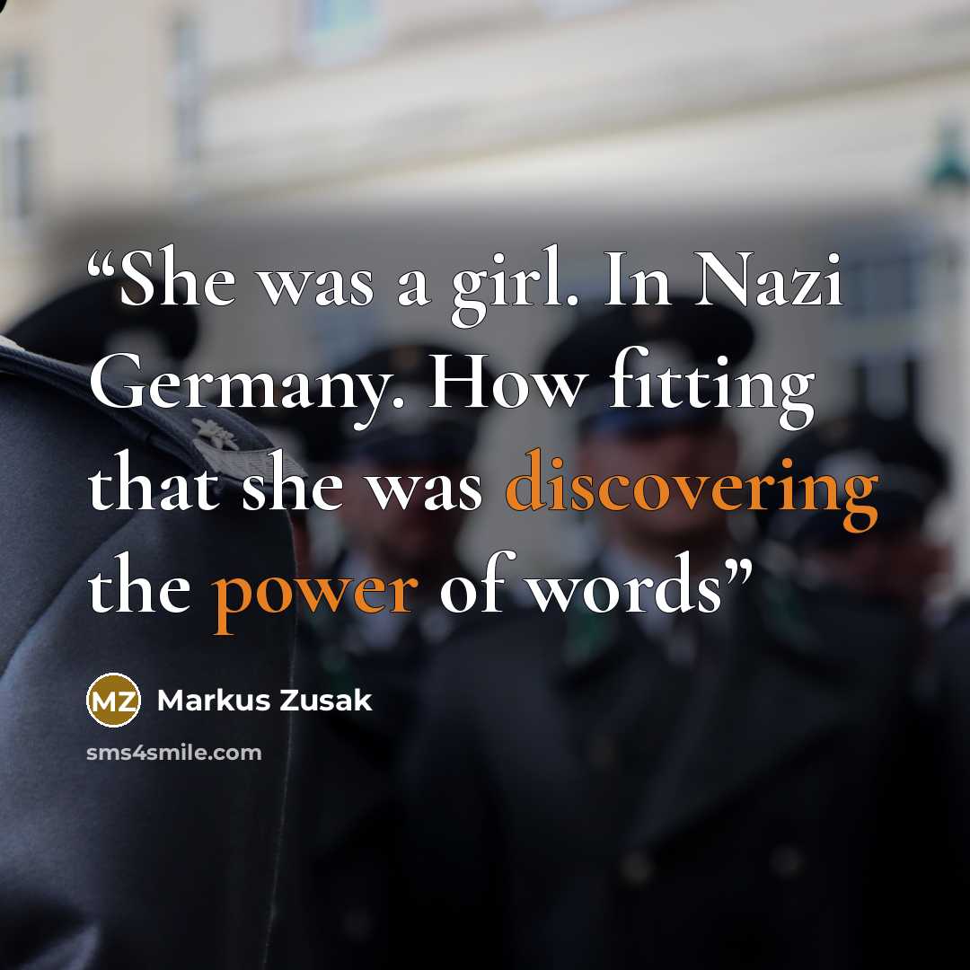 “She was a girl. In Nazi Germany. How fitting that she was discovering the power of words” quote by Markus Zusak