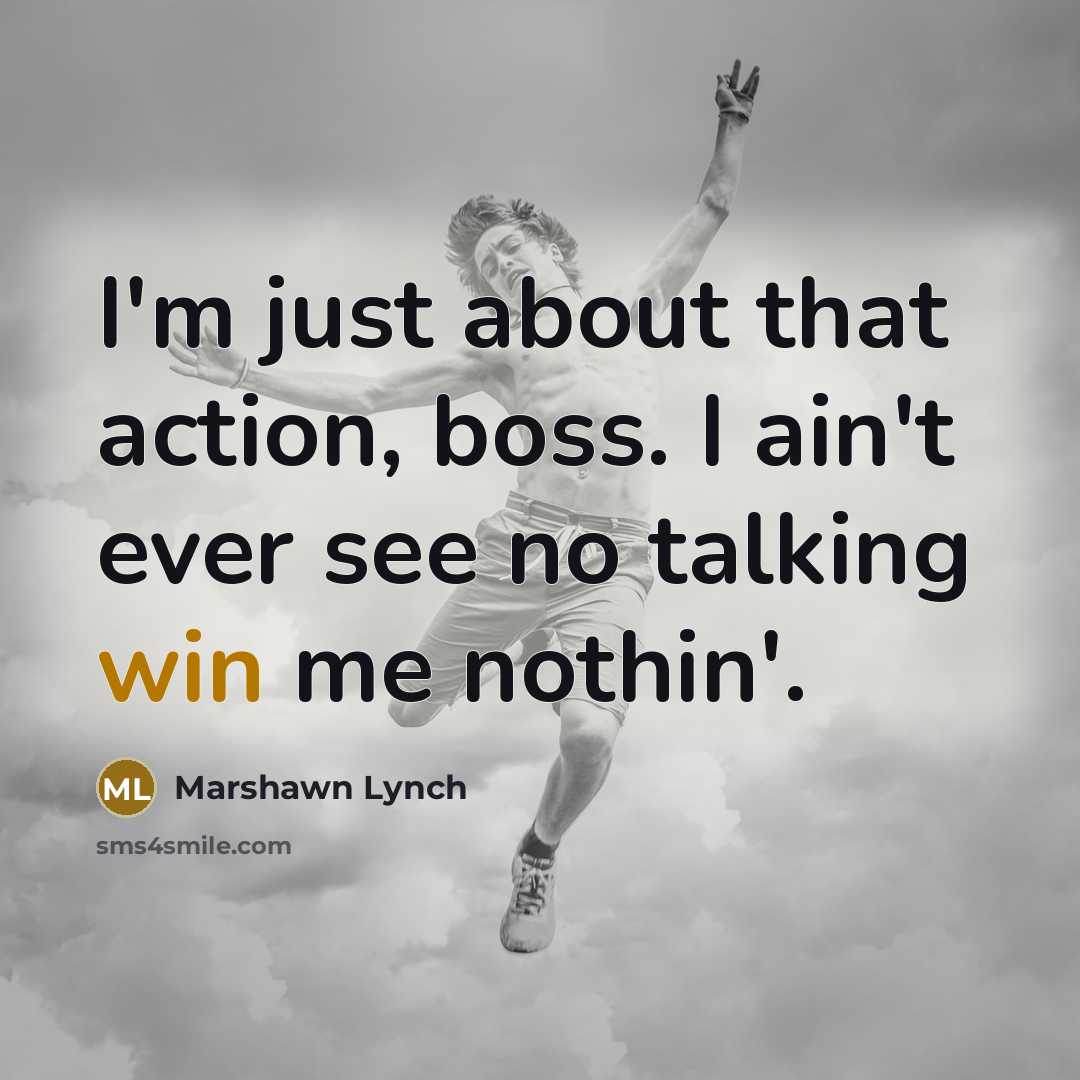 “I'm just about that action, boss. I ain't ever see…” quote by Marshawn Lynch