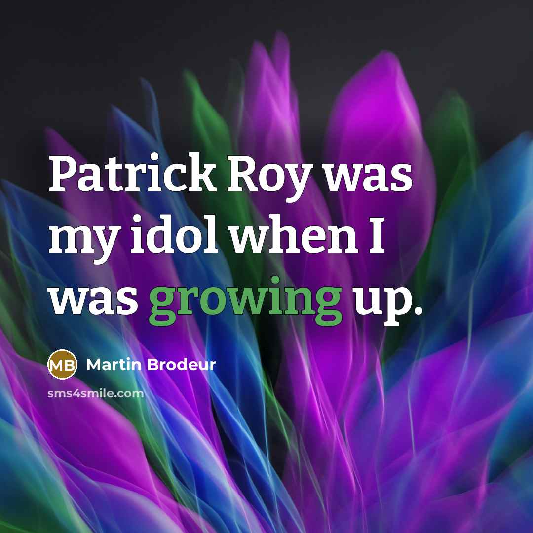 “Patrick Roy was my idol when I was growing up.…” quote by Martin Brodeur
