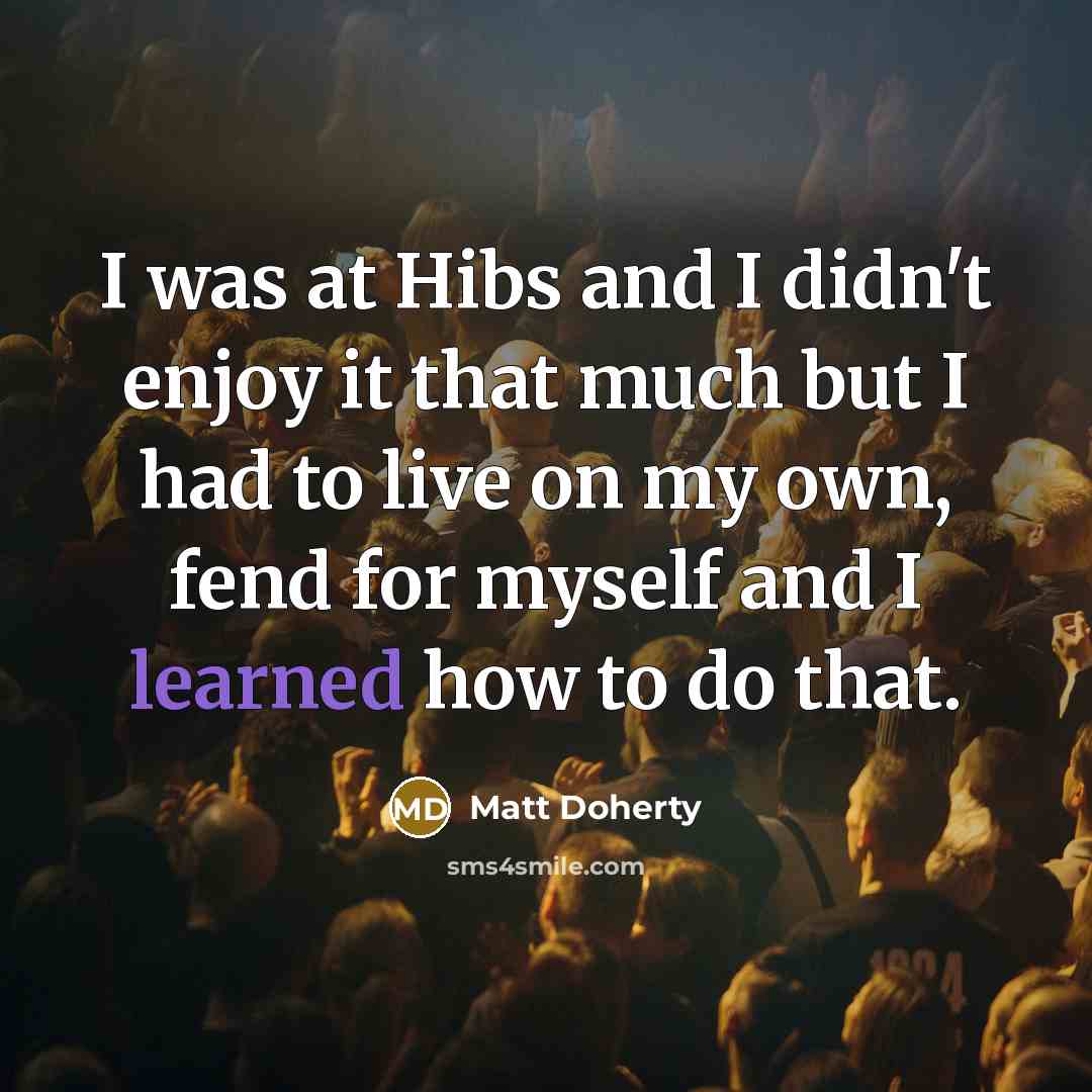 “I was at Hibs and I didn't enjoy it that…” quote by Matt Doherty