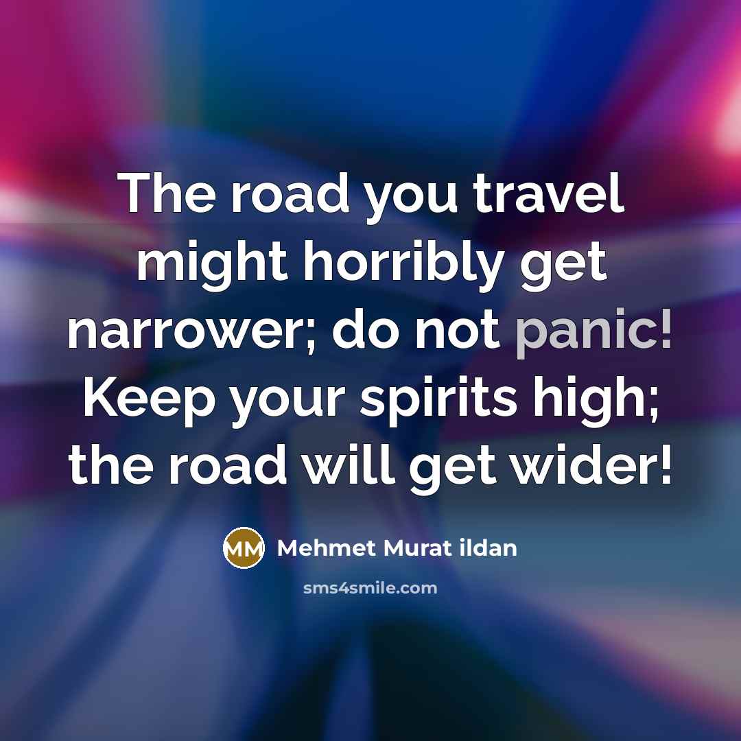 “The road you travel might horribly get narrower; do not…” quote by Mehmet Murat Ildan