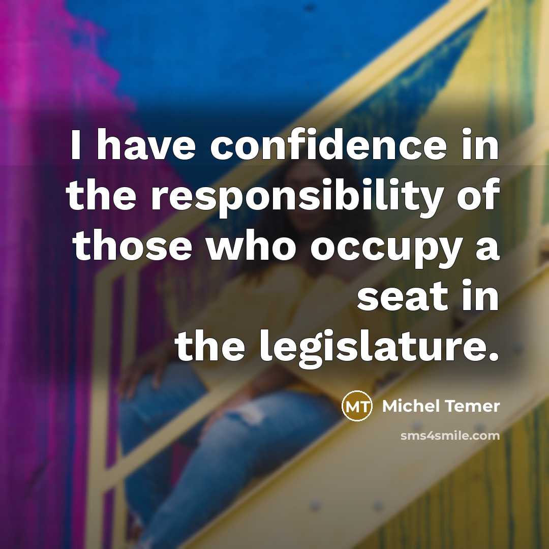 “I have confidence in the responsibility of those who occupy…” quote by Michel Temer