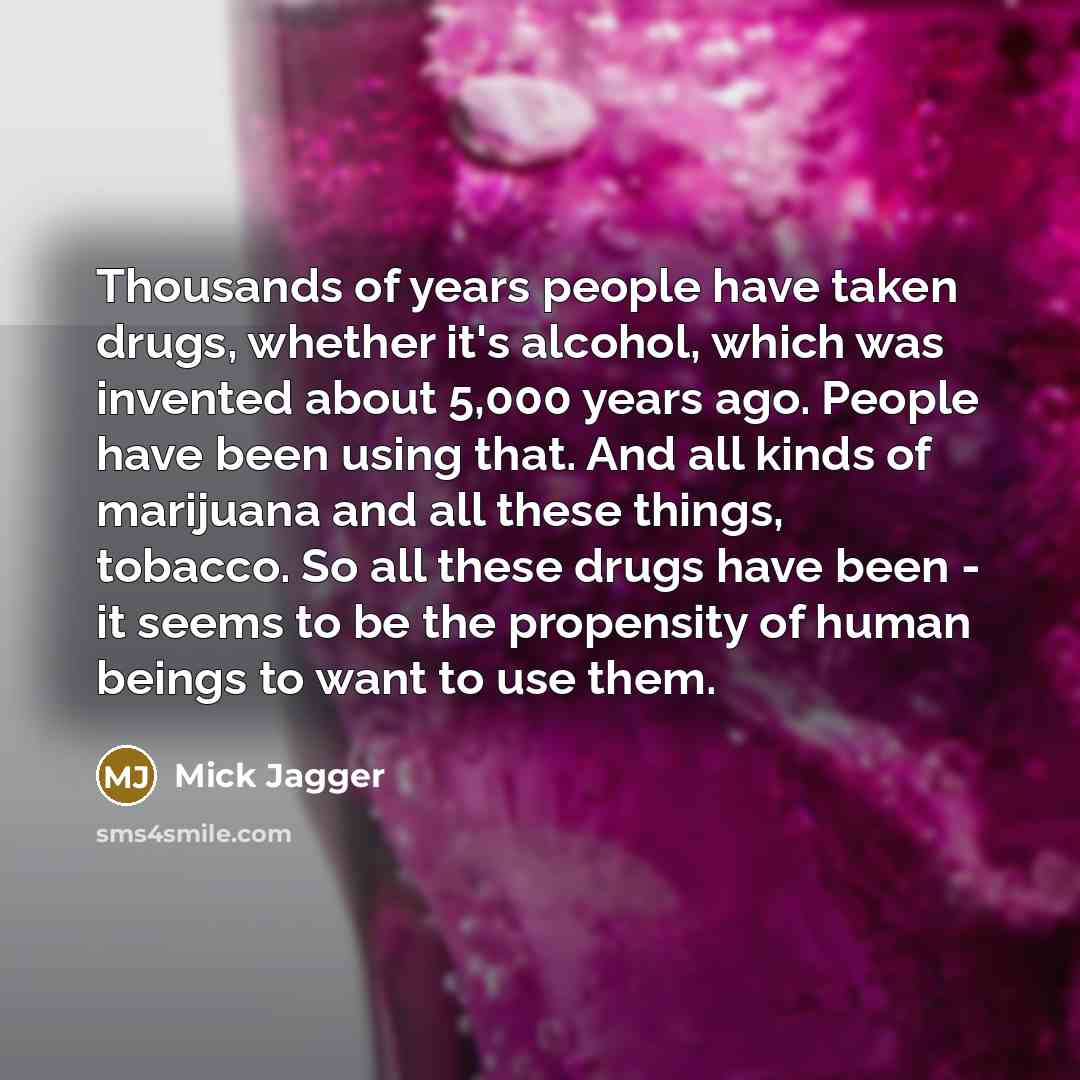 “Thousands of years people have taken drugs, whether it's alcohol,…” quote by Mick Jagger