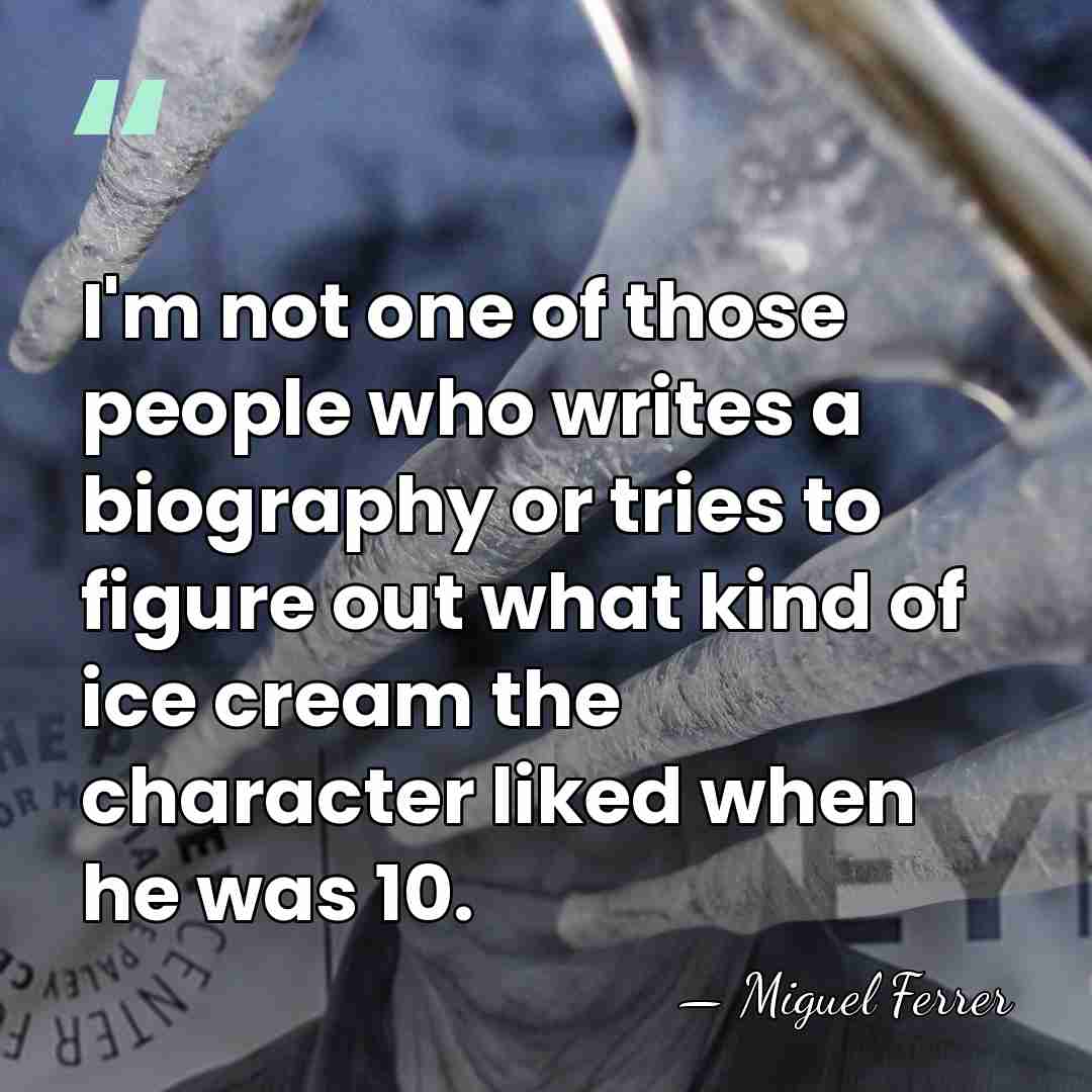 I'm not one of those people who writes a biography or tries&hellip; - Miguel Ferrer