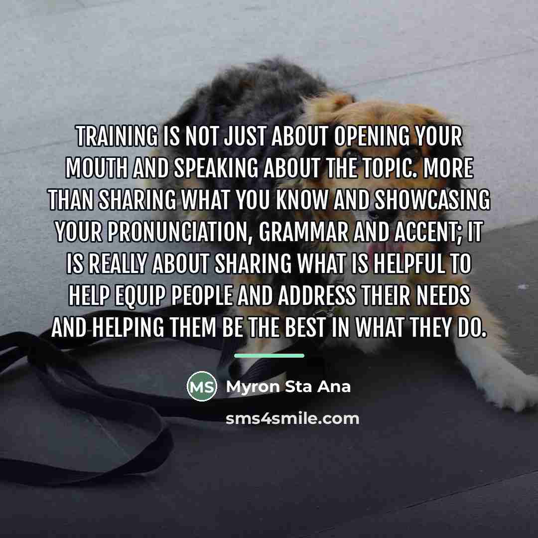 “Training is not just about opening your mouth and speaking…” quote by Myron Sta Ana