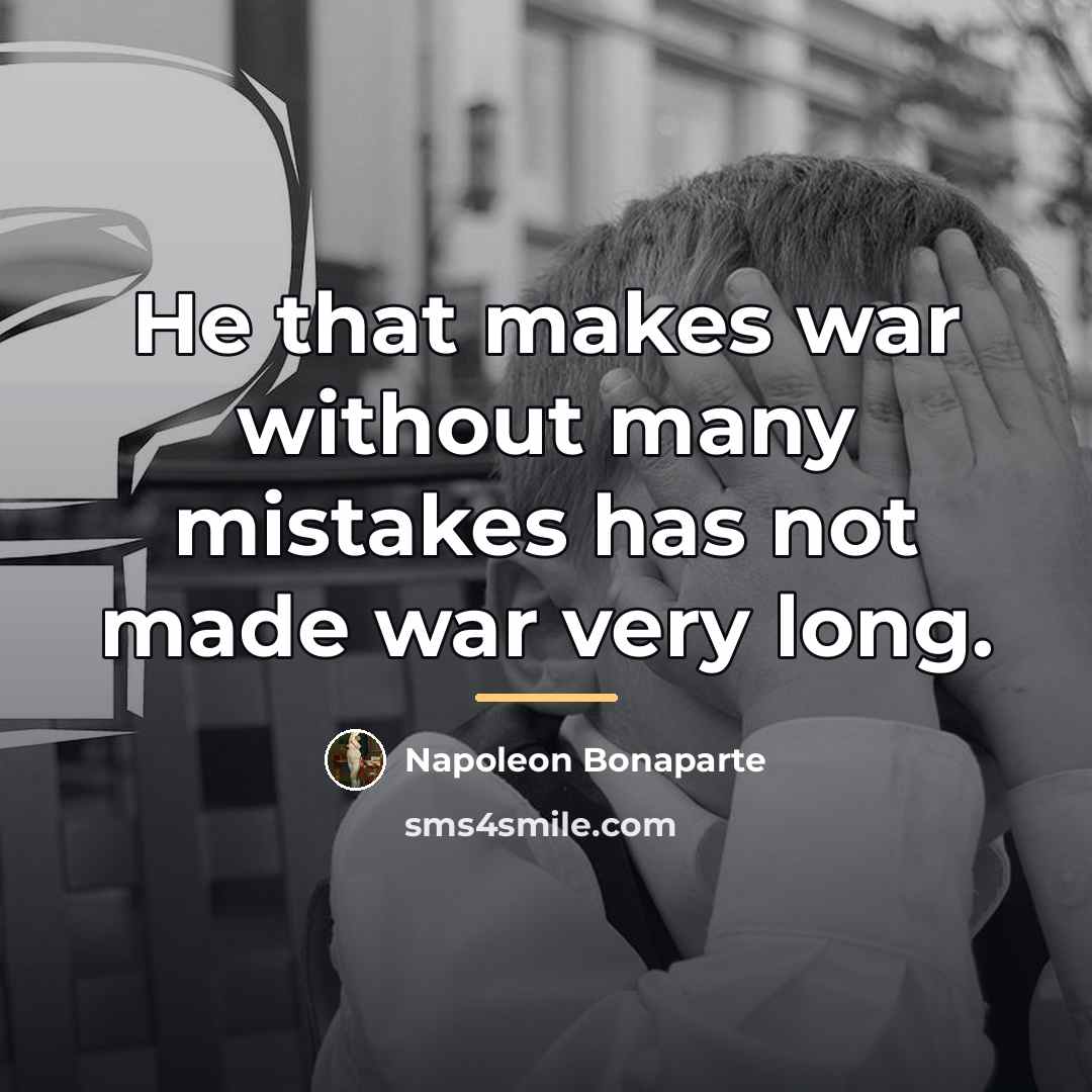 “He that makes war without many mistakes has not made…” quote by Napoleon Bonaparte