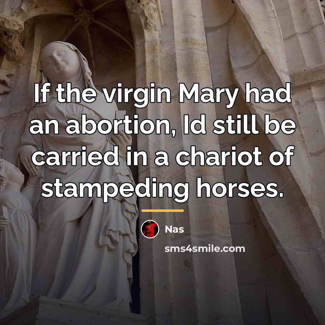 “If the virgin Mary had an abortion, Id still be…” quote by Nas