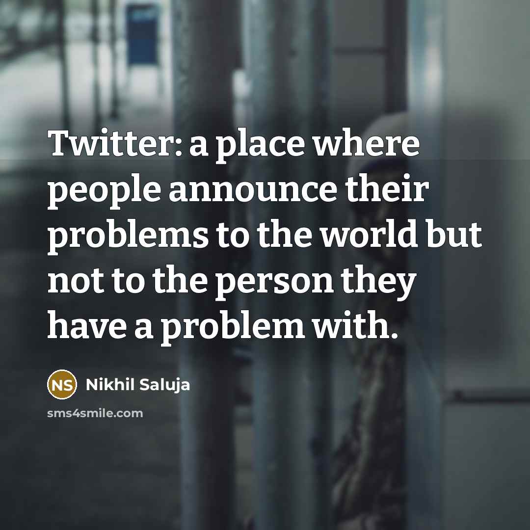 “Twitter: a place where people announce their problems to the…” quote by Nikhil Saluja