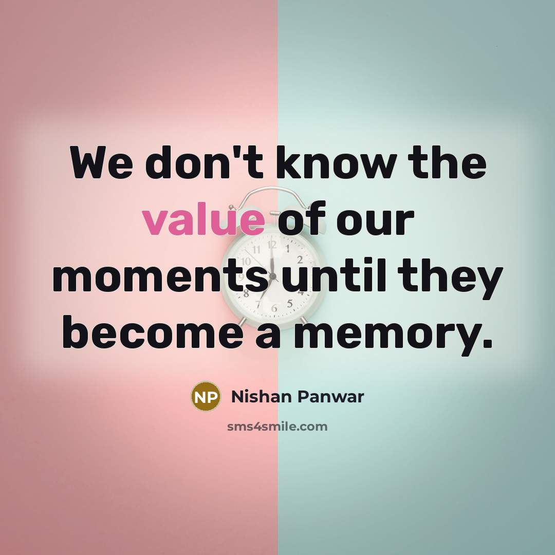 “We don't know the value of our moments until they…” quote by Nishan Panwar
