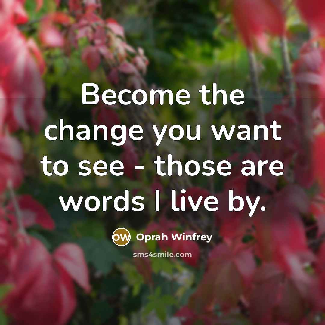 “Become the change you want to see - those are…” quote by Oprah Winfrey