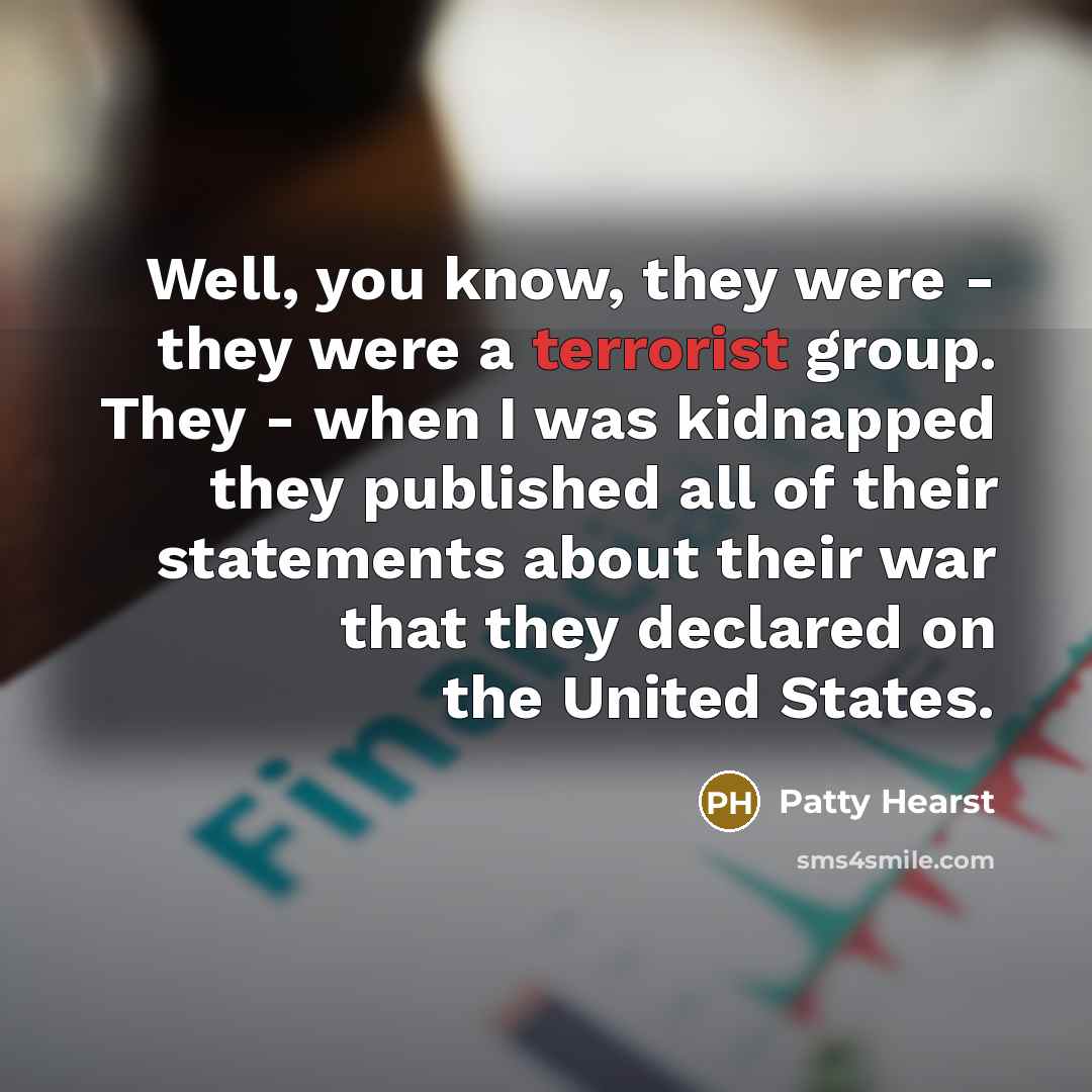 “Well, you know, they were - they were a terrorist…” quote by Patty Hearst