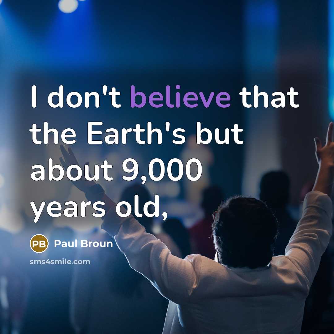 “I don't believe that the Earth's but about 9,000 years…” quote by Paul Broun