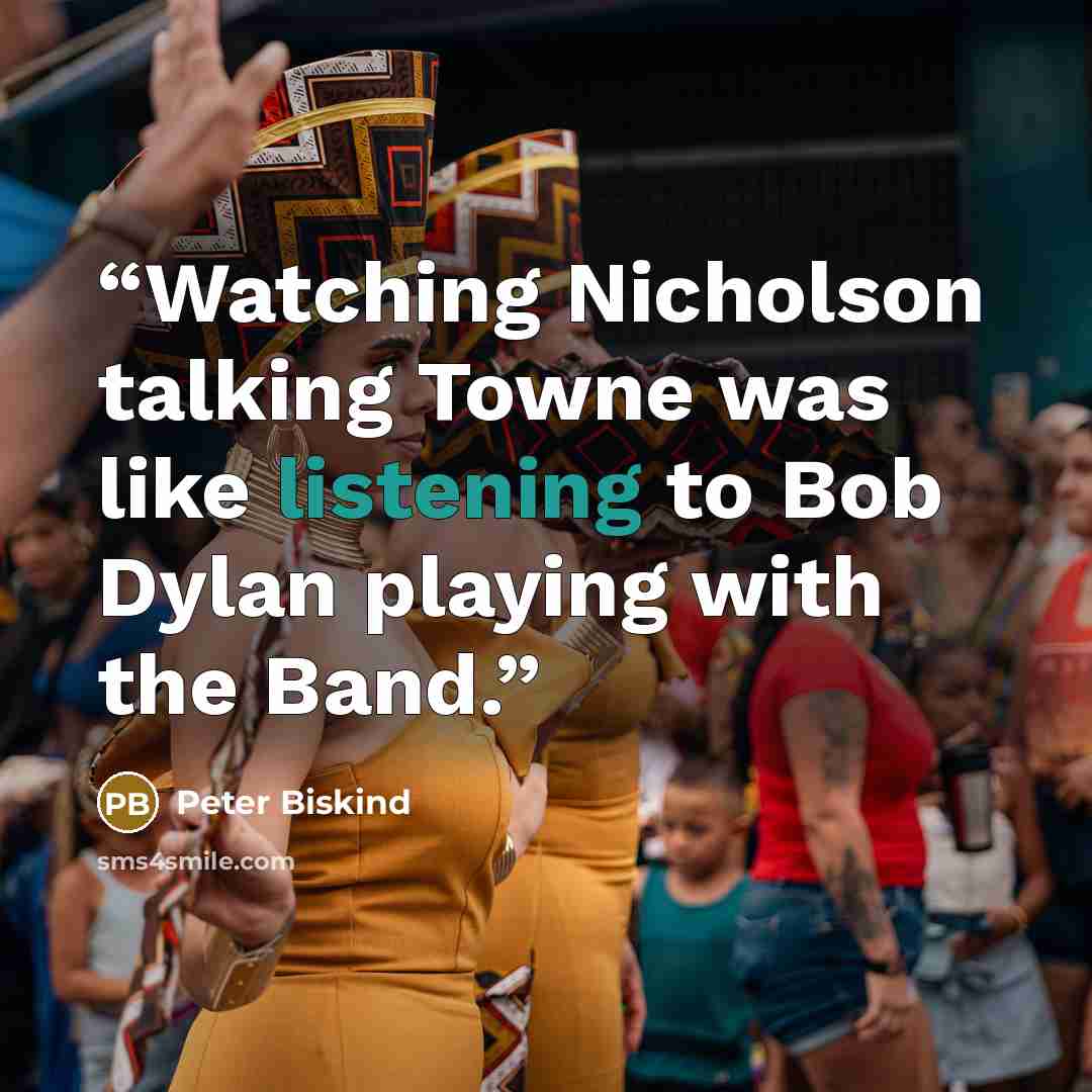 “Watching Nicholson talking Towne was like listening to Bob Dylan playing with the Band.” quote by Peter Biskind