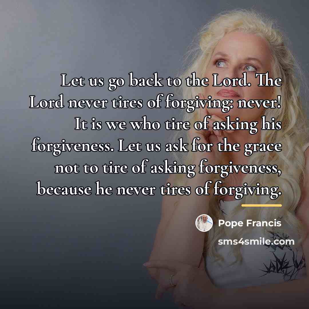 “Let us go back to the Lord. The Lord never…” quote by Pope Francis