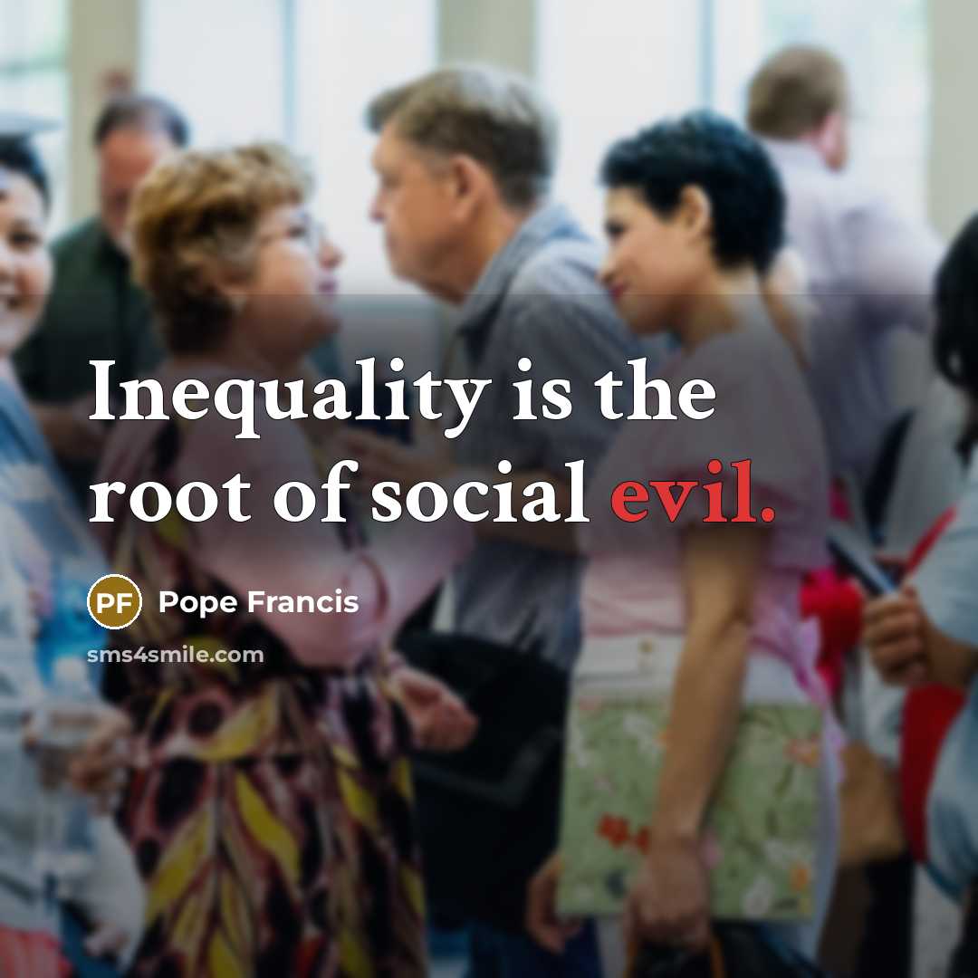 “Inequality is the root of social evil.…” quote by Pope Francis