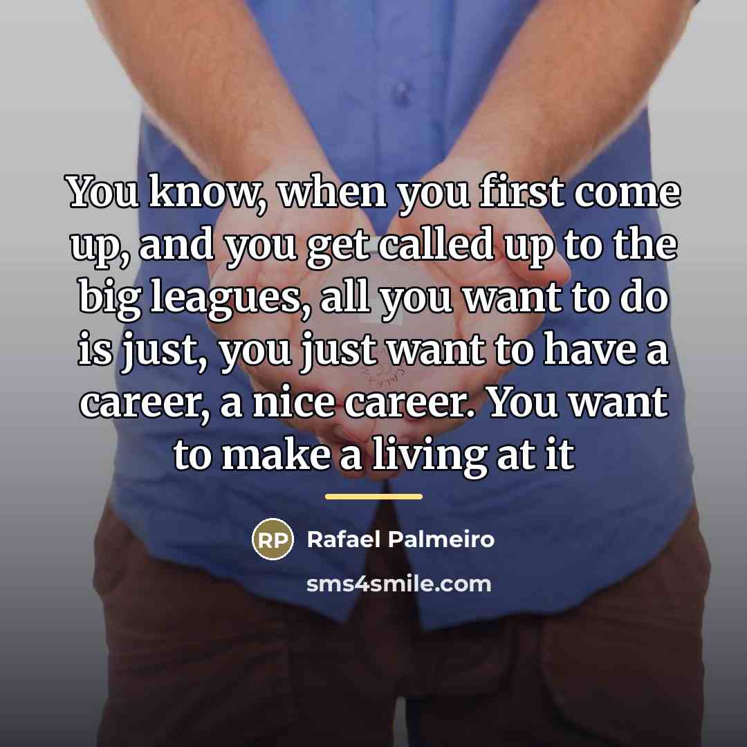 “You know, when you first come up, and you get…” quote by Rafael Palmeiro