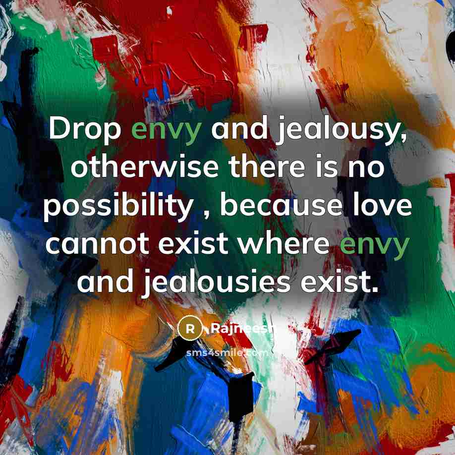 “Drop envy and jealousy, otherwise there is no possibility ,…” quote by Rajneesh