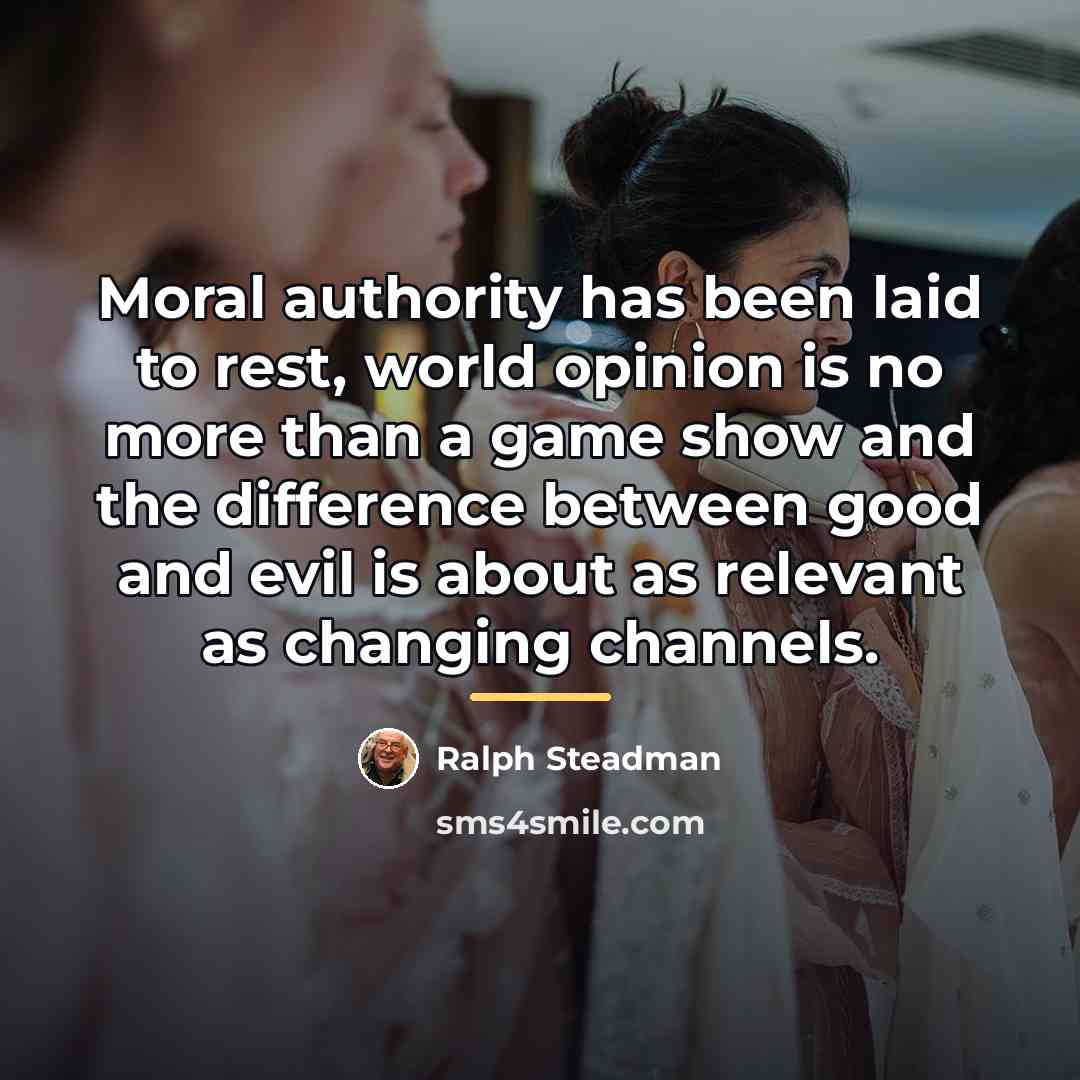 “Moral authority has been laid to rest, world opinion is…” quote by Ralph Steadman