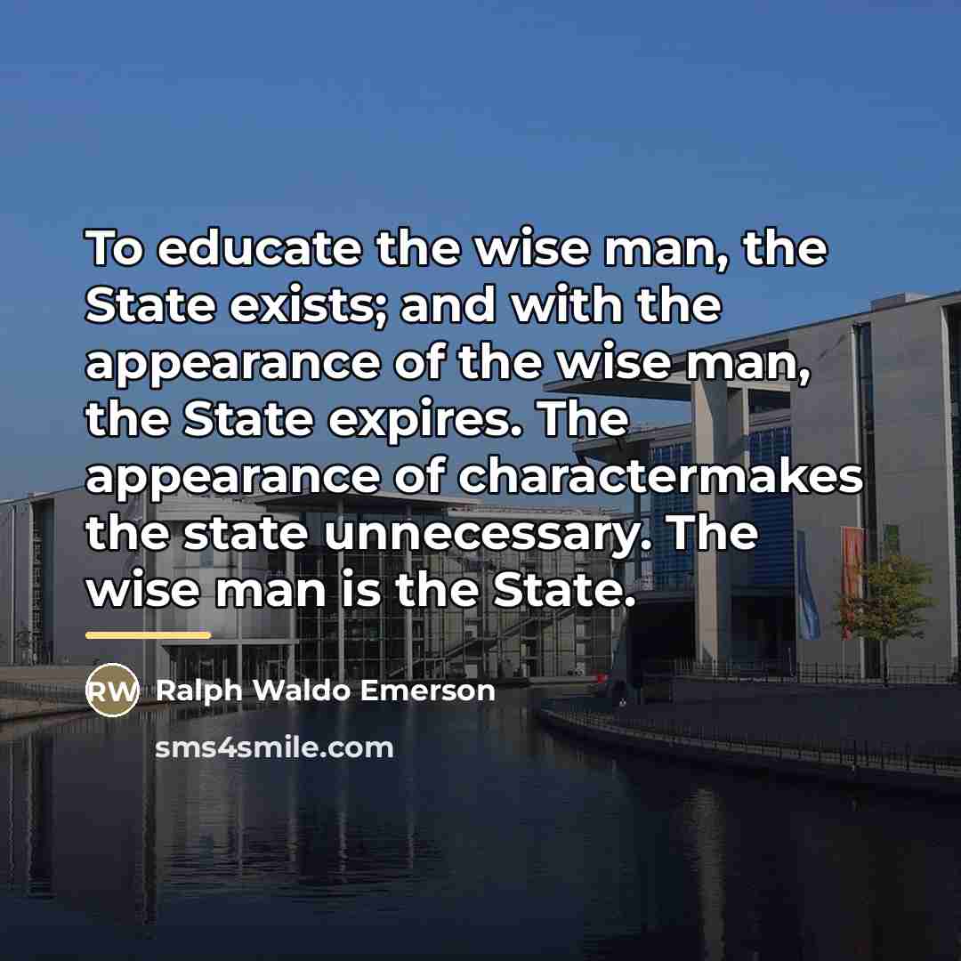 “To educate the wise man, the State exists; and with…” quote by Ralph Waldo Emerson