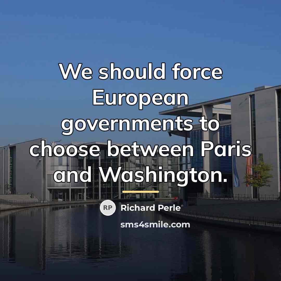 “We should force European governments to choose between Paris and…” quote by Richard Perle
