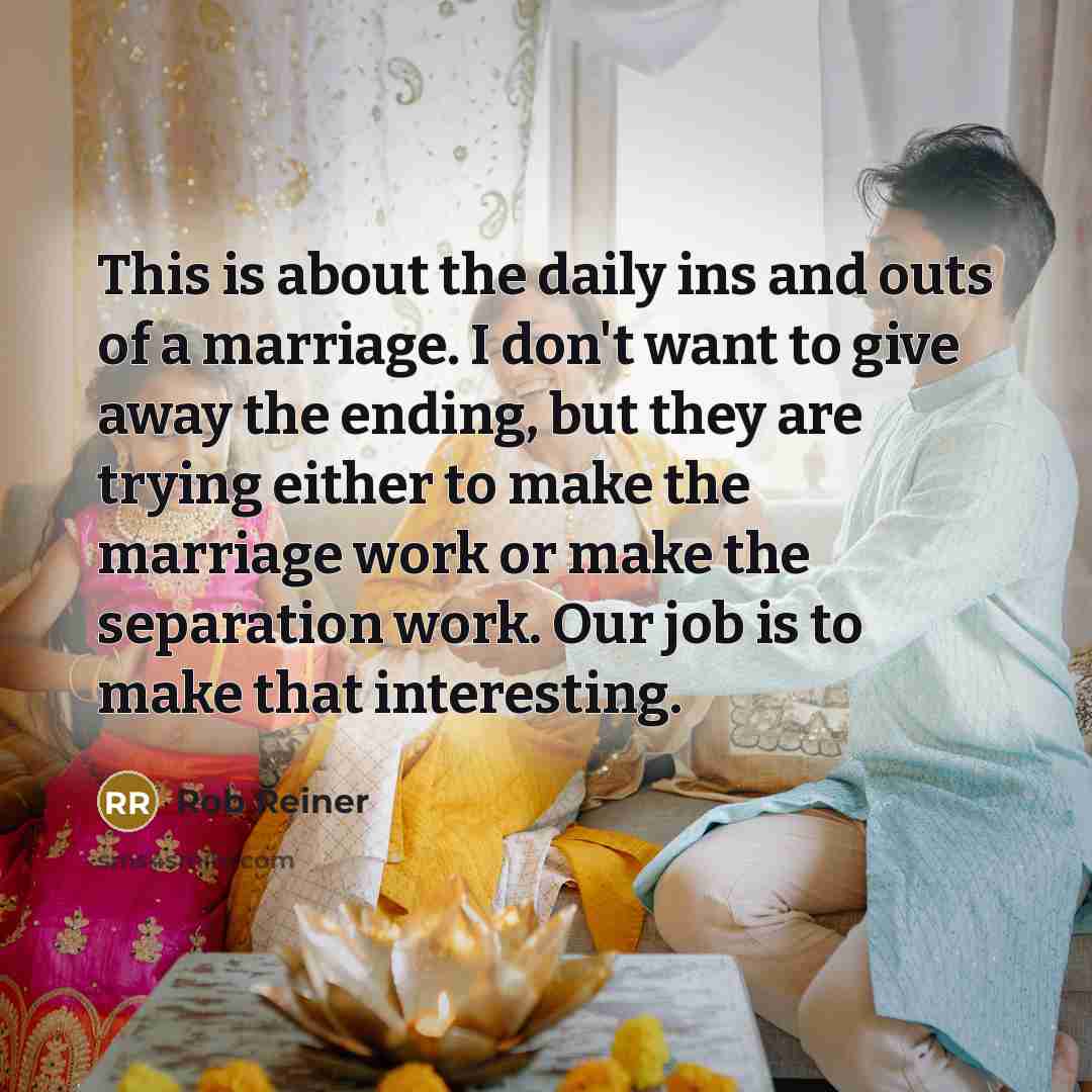 “This is about the daily ins and outs of a…” quote by Rob Reiner