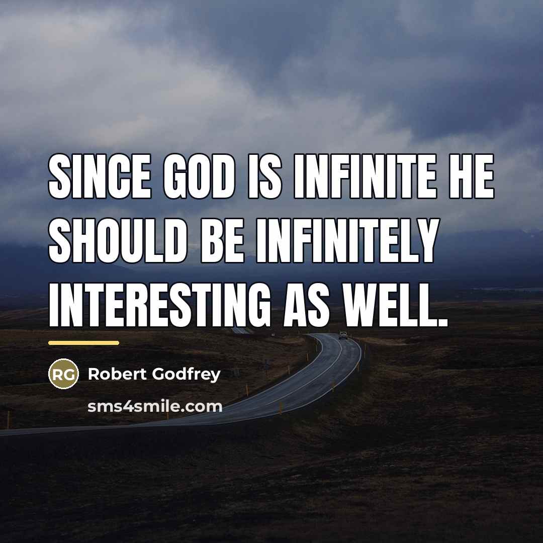 “Since God is infinite he should be infinitely interesting as…” quote by Robert Godfrey