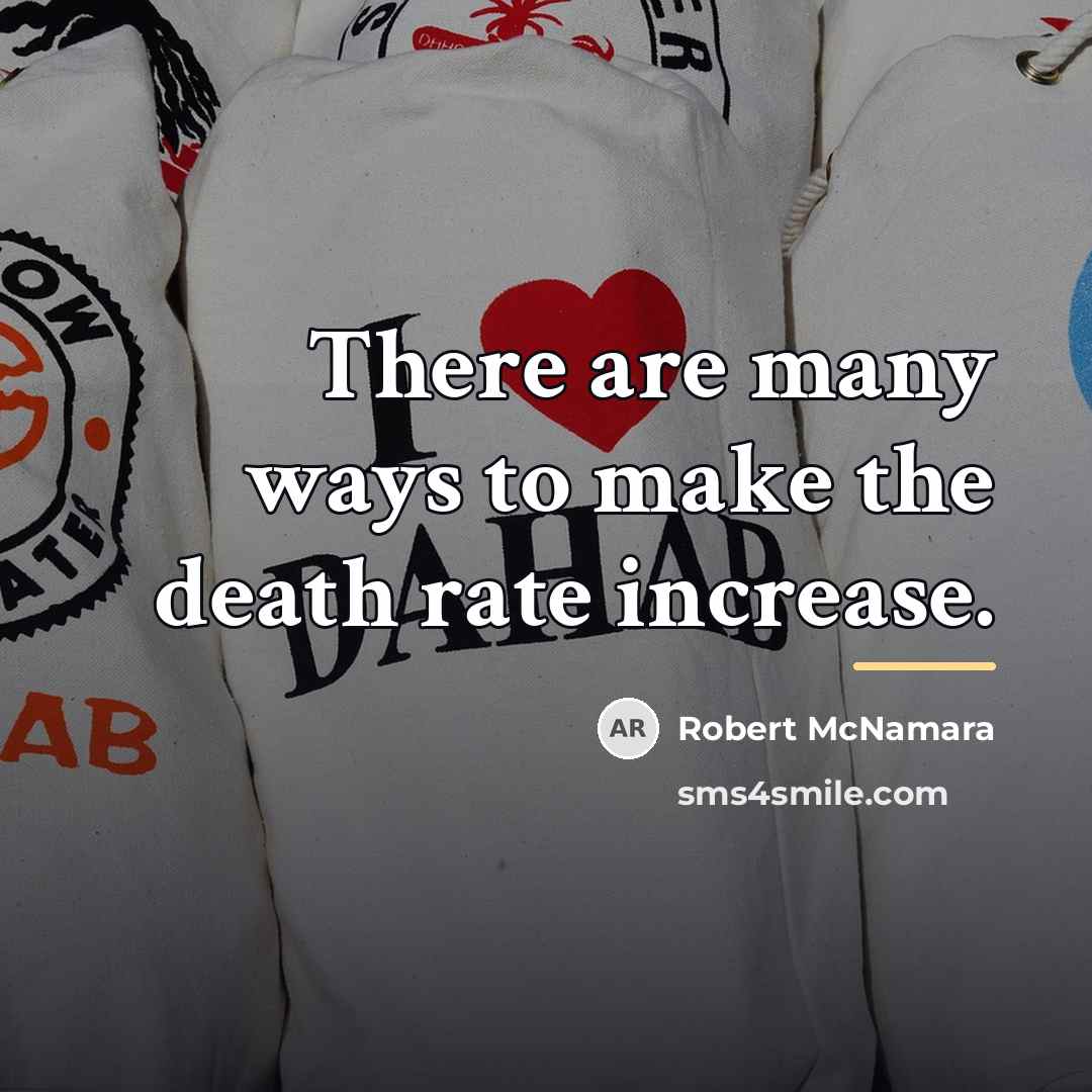 “There are many ways to make the death rate increase.…” quote by Robert McNamara