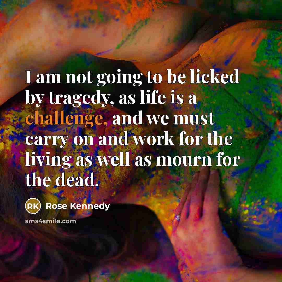 “I am not going to be licked by tragedy, as…” quote by Rose Kennedy