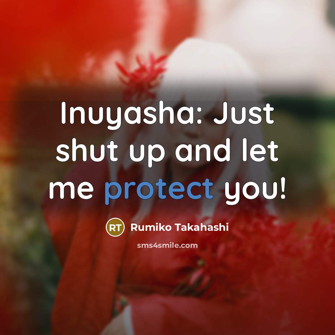 “Inuyasha: Just shut up and let me protect you!…” quote by Rumiko Takahashi