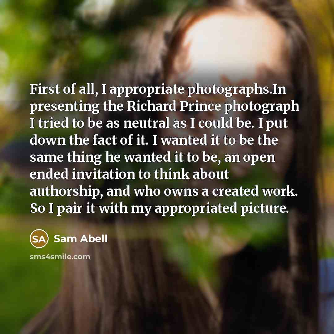 “First of all, I appropriate photographs.In presenting the Richard Prince…” quote by Sam Abell