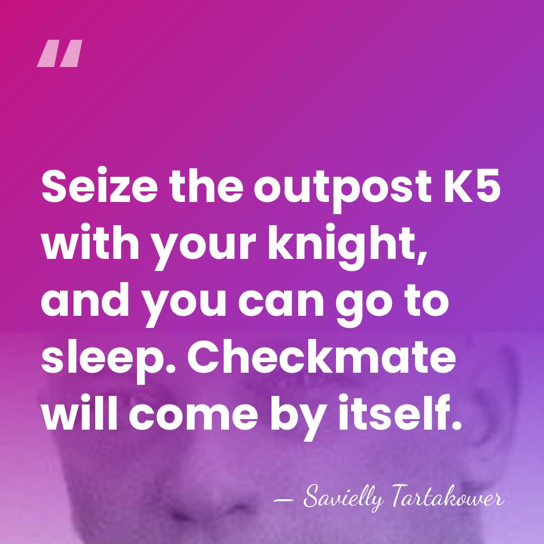 Seize the outpost K5 with your knight, and you can go to&hellip; - Savielly Tartakower