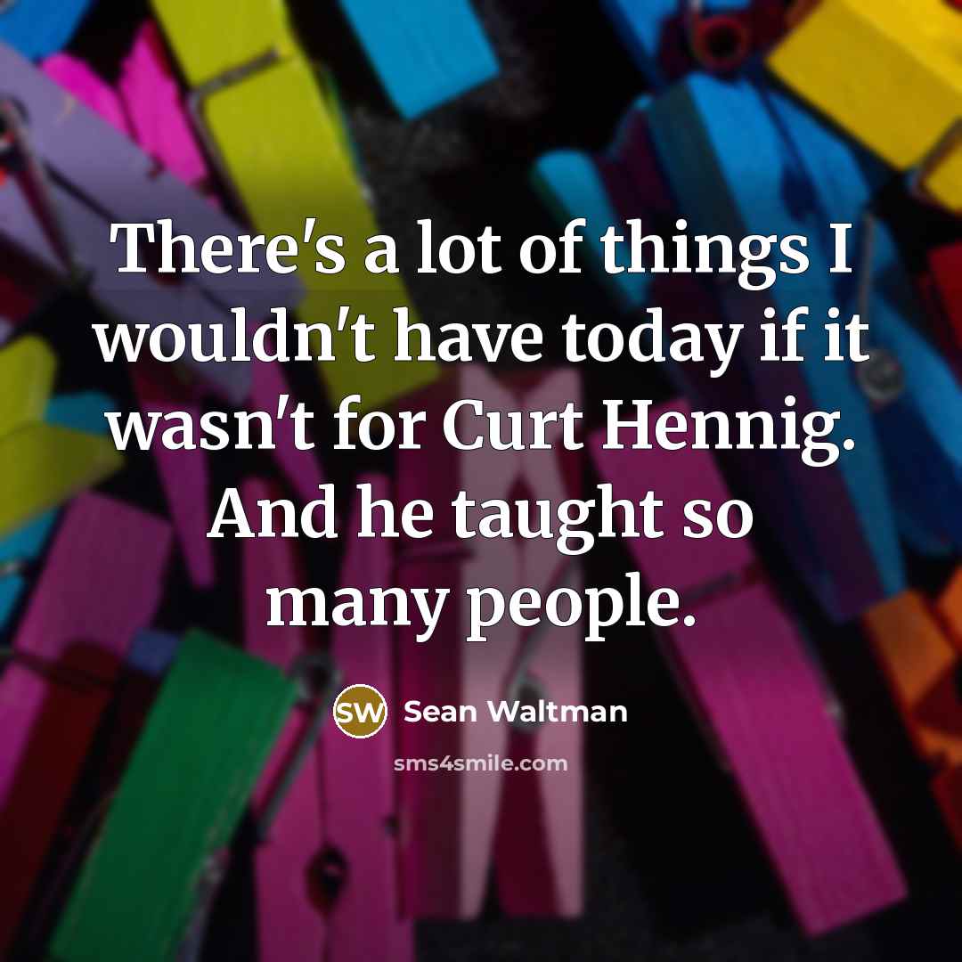 “There's a lot of things I wouldn't have today if…” quote by Sean Waltman