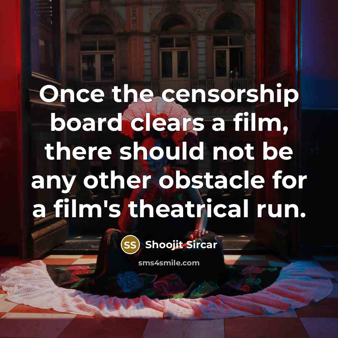 “Once the censorship board clears a film, there should not…” quote by Shoojit Sircar