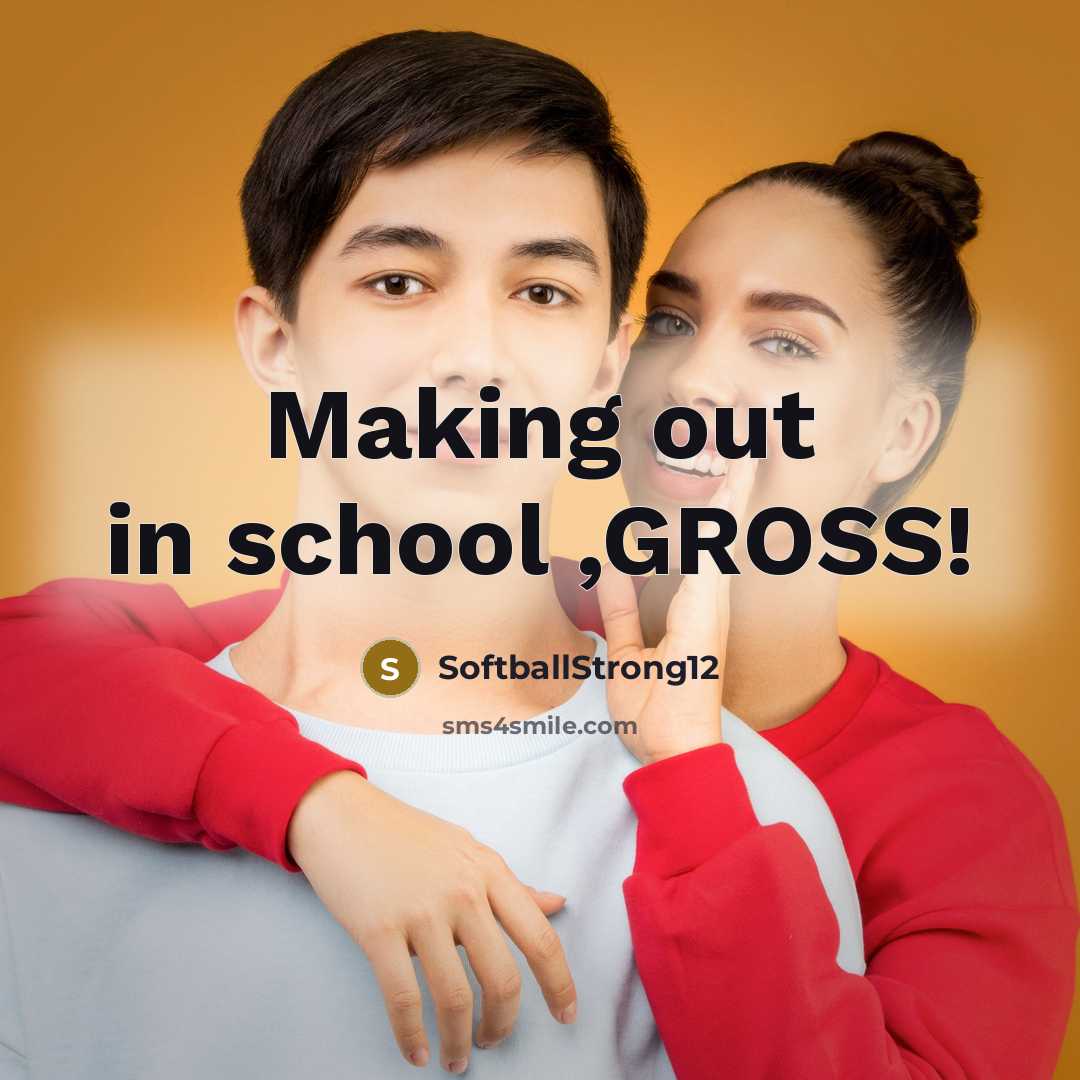 “Making out in school ,GROSS!…” quote by SoftballStrong12