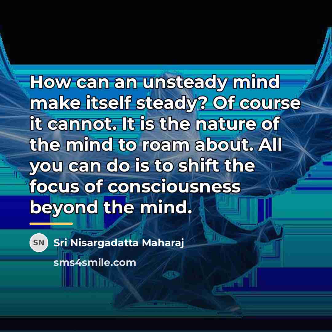 “How can an unsteady mind make itself steady? Of course…” quote by Sri Nisargadatta Maharaj