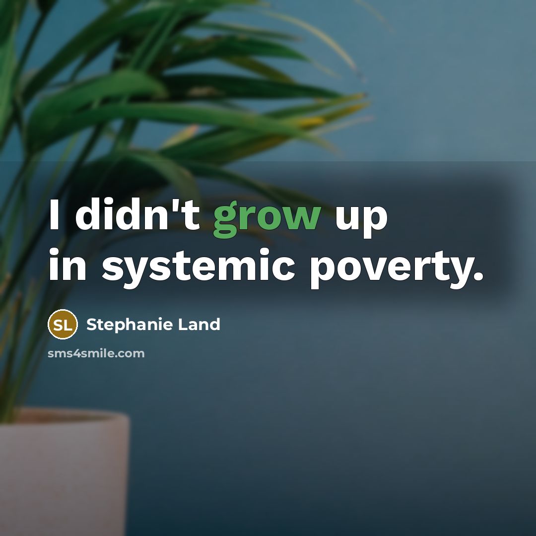 “I didn't grow up in systemic poverty.…” quote by Stephanie Land