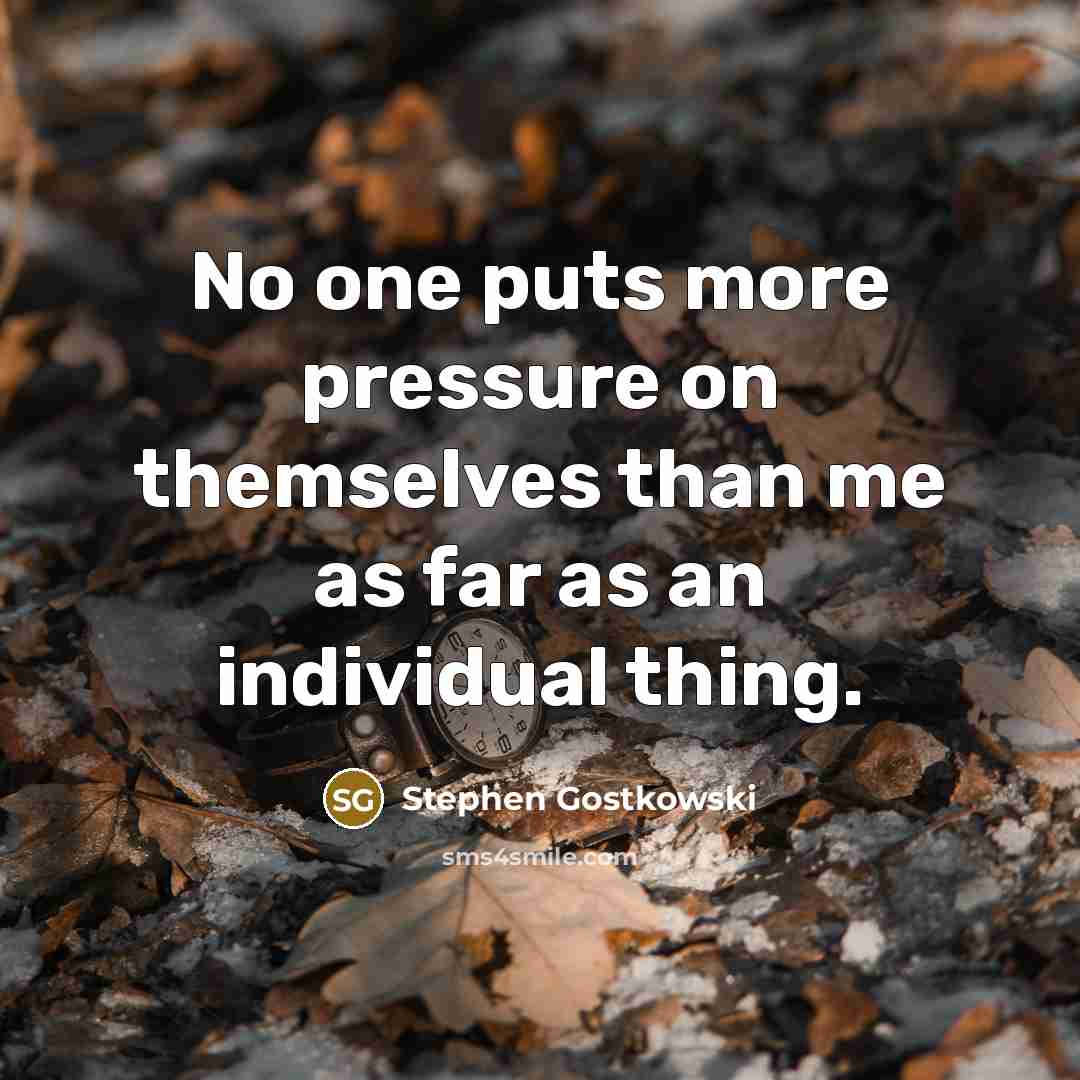 “No one puts more pressure on themselves than me as…” quote by Stephen Gostkowski